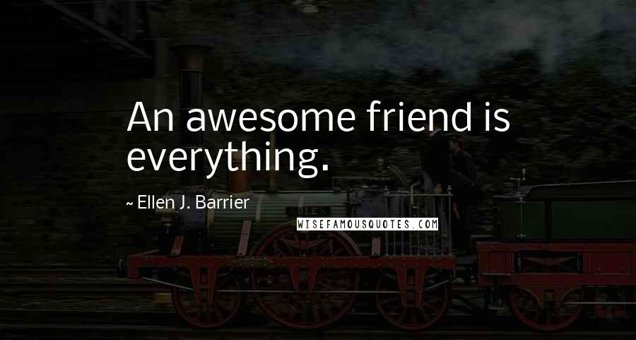 Ellen J. Barrier Quotes: An awesome friend is everything.