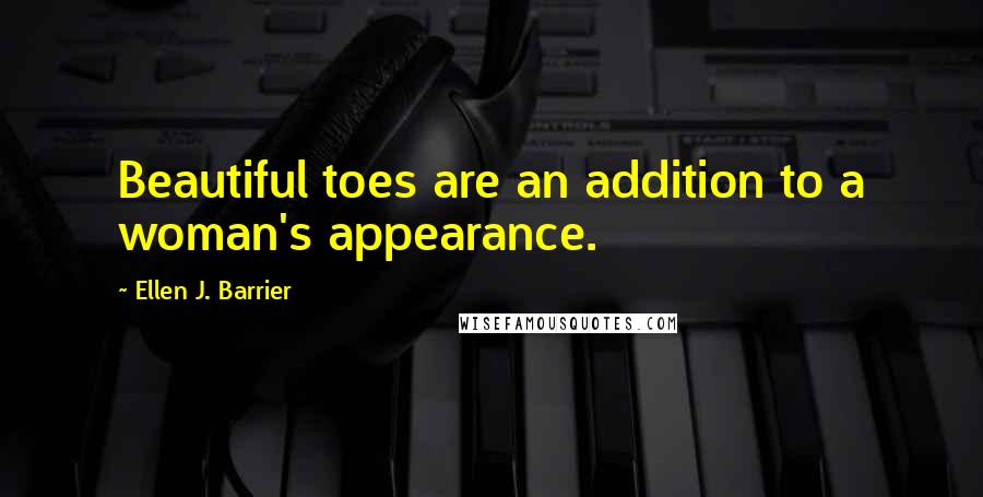 Ellen J. Barrier Quotes: Beautiful toes are an addition to a woman's appearance.