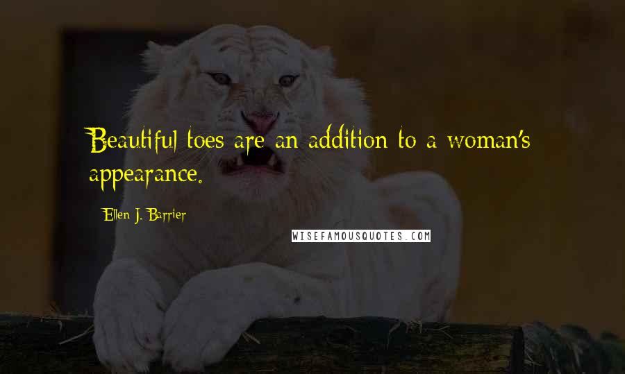 Ellen J. Barrier Quotes: Beautiful toes are an addition to a woman's appearance.