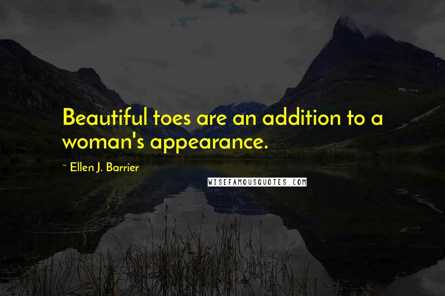 Ellen J. Barrier Quotes: Beautiful toes are an addition to a woman's appearance.