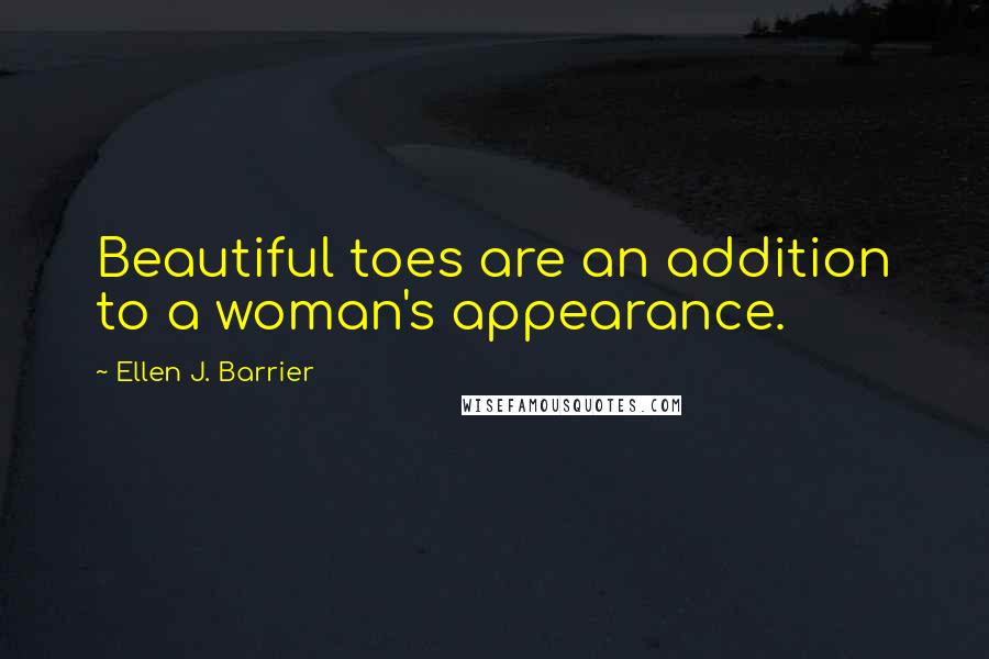 Ellen J. Barrier Quotes: Beautiful toes are an addition to a woman's appearance.