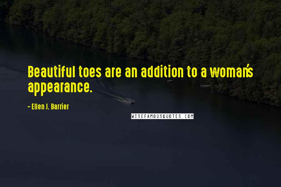 Ellen J. Barrier Quotes: Beautiful toes are an addition to a woman's appearance.