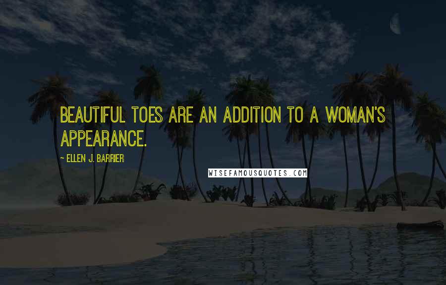 Ellen J. Barrier Quotes: Beautiful toes are an addition to a woman's appearance.