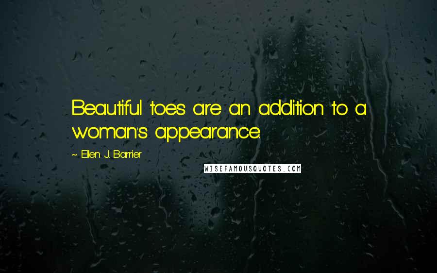 Ellen J. Barrier Quotes: Beautiful toes are an addition to a woman's appearance.