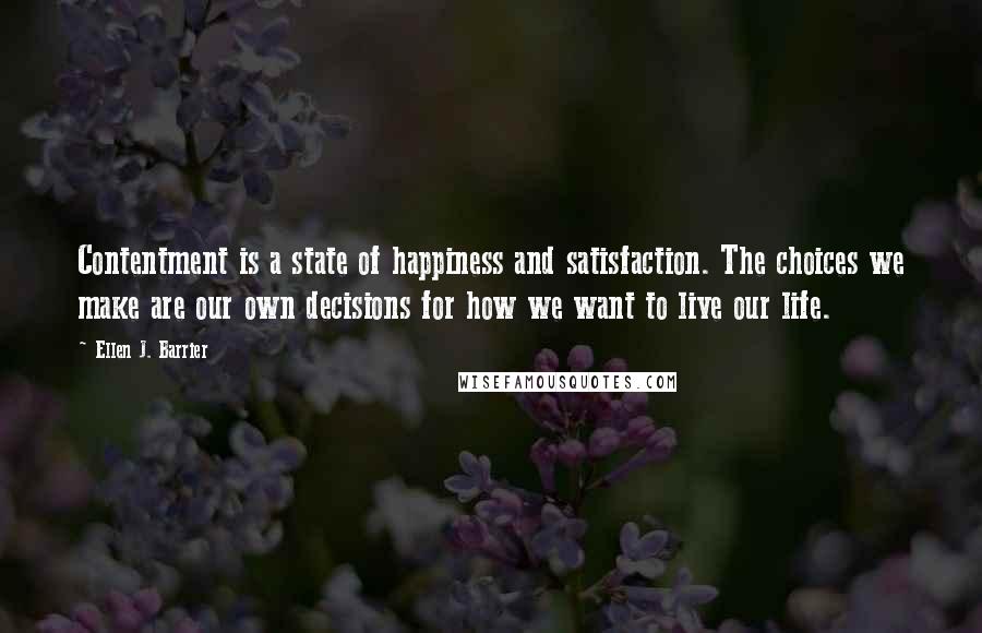 Ellen J. Barrier Quotes: Contentment is a state of happiness and satisfaction. The choices we make are our own decisions for how we want to live our life.
