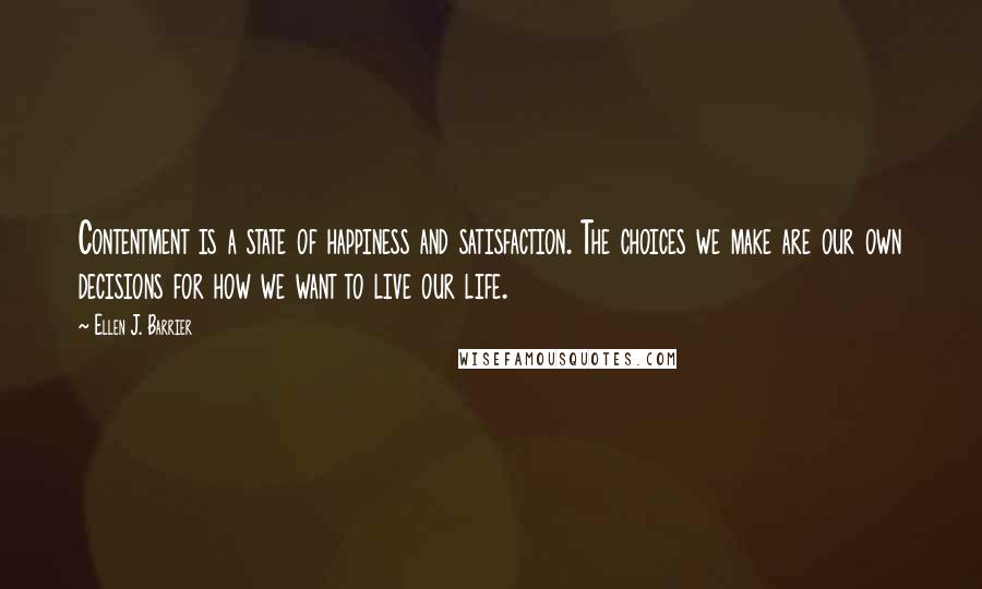 Ellen J. Barrier Quotes: Contentment is a state of happiness and satisfaction. The choices we make are our own decisions for how we want to live our life.