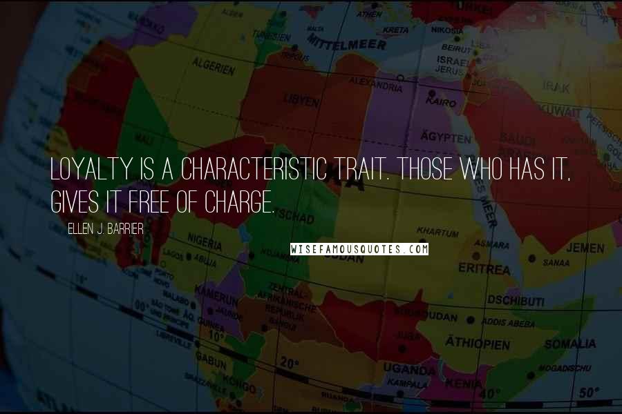 Ellen J. Barrier Quotes: Loyalty is a characteristic trait. Those who has it, gives it free of charge.