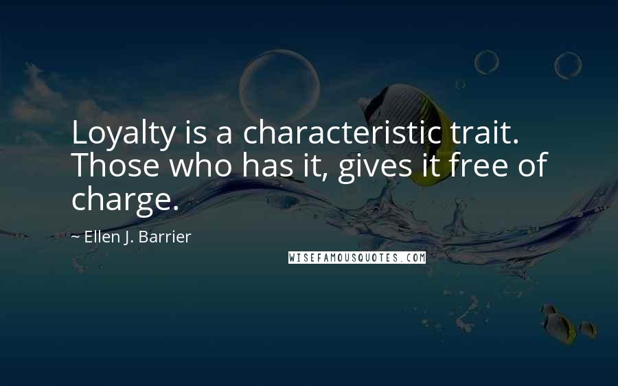 Ellen J. Barrier Quotes: Loyalty is a characteristic trait. Those who has it, gives it free of charge.