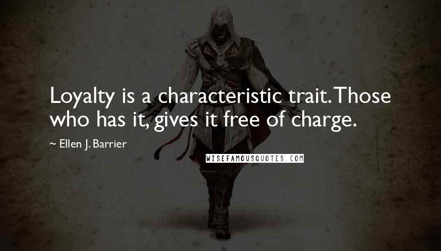 Ellen J. Barrier Quotes: Loyalty is a characteristic trait. Those who has it, gives it free of charge.