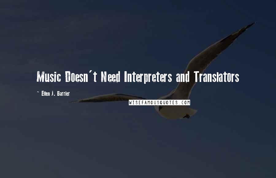 Ellen J. Barrier Quotes: Music Doesn't Need Interpreters and Translators