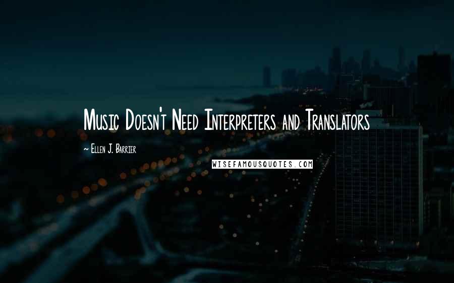 Ellen J. Barrier Quotes: Music Doesn't Need Interpreters and Translators