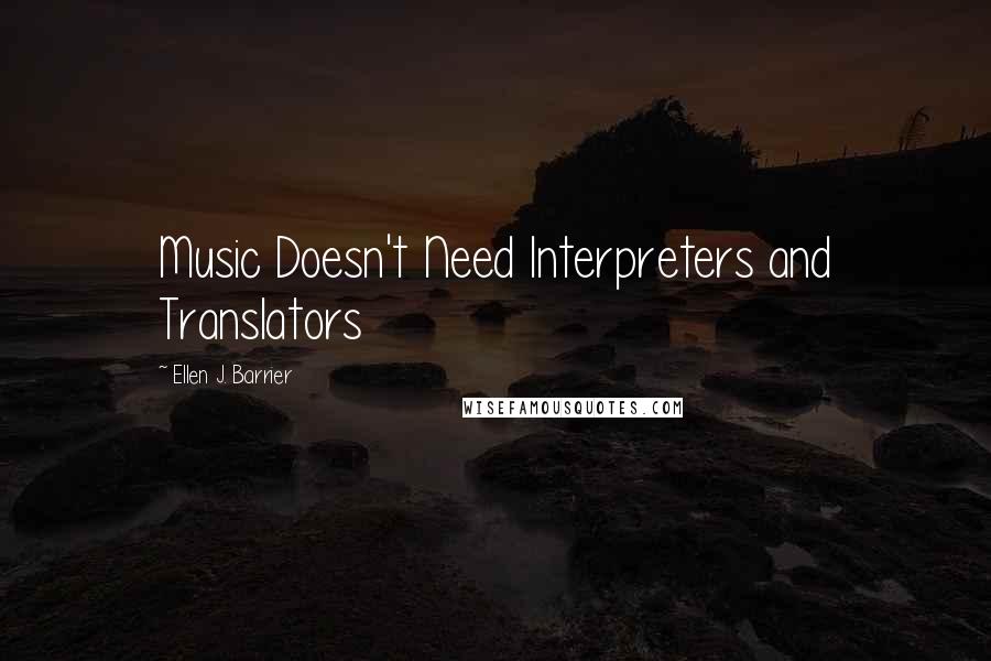 Ellen J. Barrier Quotes: Music Doesn't Need Interpreters and Translators