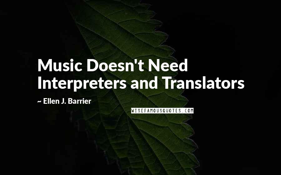 Ellen J. Barrier Quotes: Music Doesn't Need Interpreters and Translators