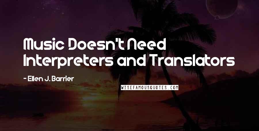 Ellen J. Barrier Quotes: Music Doesn't Need Interpreters and Translators