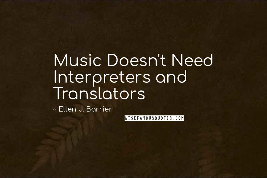 Ellen J. Barrier Quotes: Music Doesn't Need Interpreters and Translators