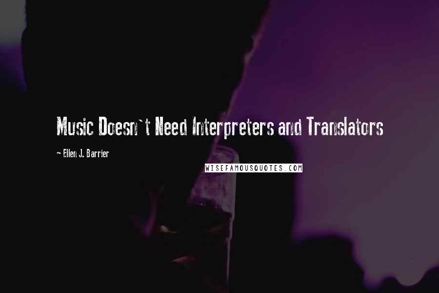 Ellen J. Barrier Quotes: Music Doesn't Need Interpreters and Translators