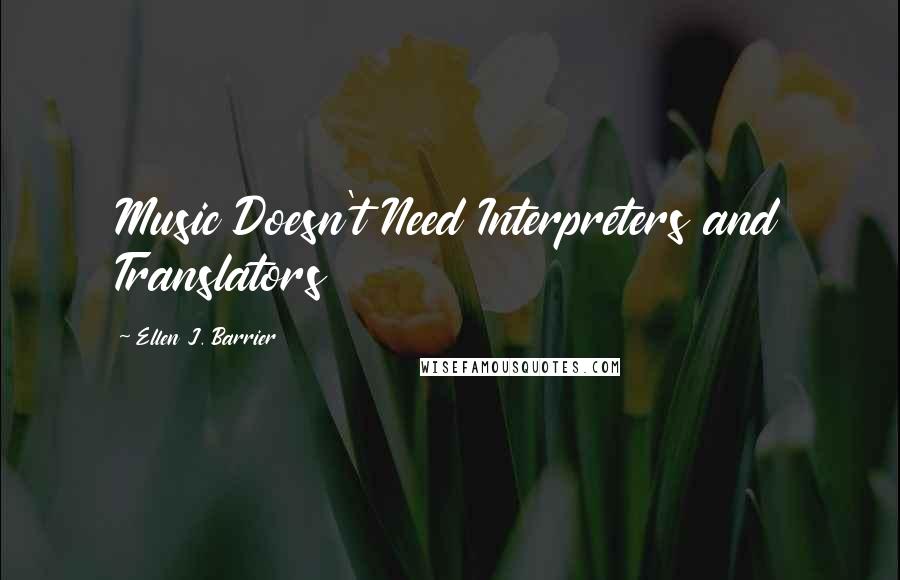 Ellen J. Barrier Quotes: Music Doesn't Need Interpreters and Translators