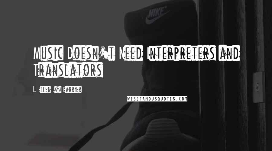 Ellen J. Barrier Quotes: Music Doesn't Need Interpreters and Translators