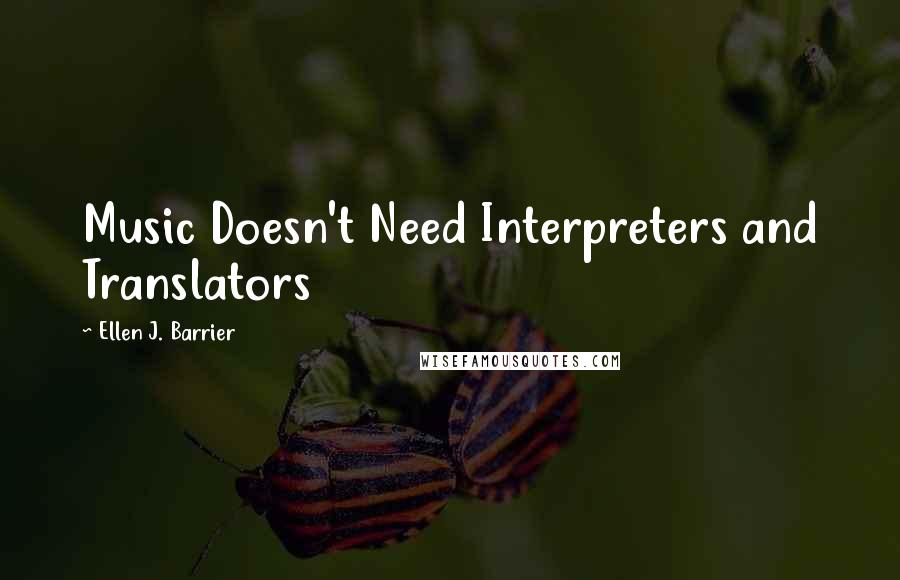 Ellen J. Barrier Quotes: Music Doesn't Need Interpreters and Translators