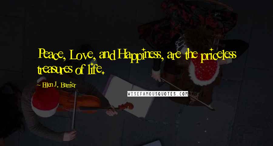 Ellen J. Barrier Quotes: Peace, Love, and Happiness, are the priceless treasures of life.