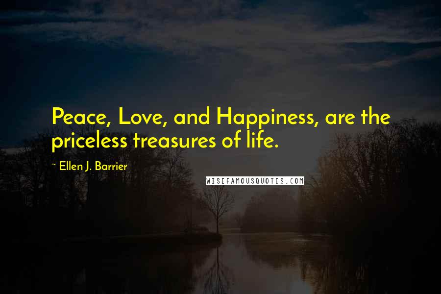 Ellen J. Barrier Quotes: Peace, Love, and Happiness, are the priceless treasures of life.