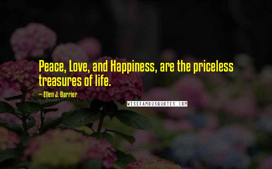 Ellen J. Barrier Quotes: Peace, Love, and Happiness, are the priceless treasures of life.