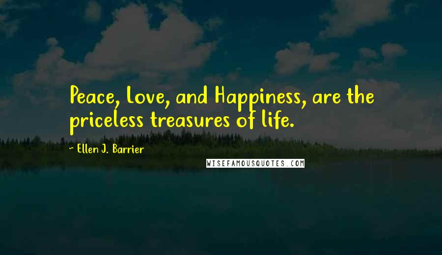 Ellen J. Barrier Quotes: Peace, Love, and Happiness, are the priceless treasures of life.