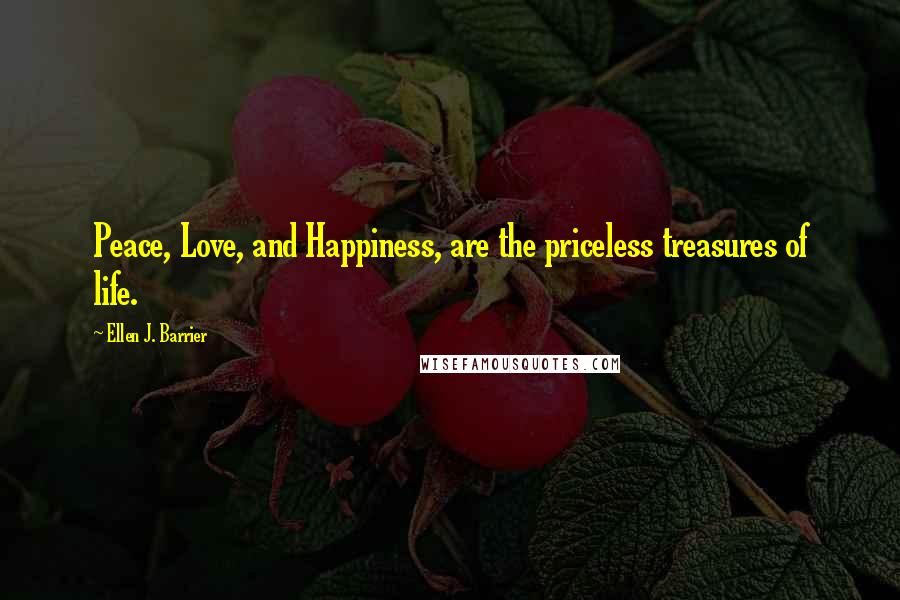 Ellen J. Barrier Quotes: Peace, Love, and Happiness, are the priceless treasures of life.