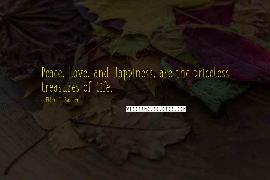 Ellen J. Barrier Quotes: Peace, Love, and Happiness, are the priceless treasures of life.