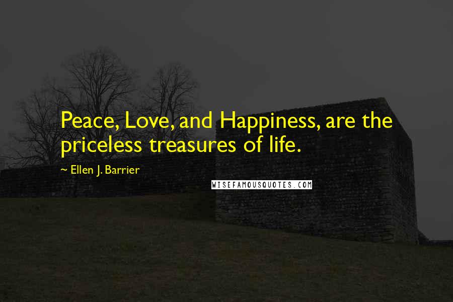 Ellen J. Barrier Quotes: Peace, Love, and Happiness, are the priceless treasures of life.