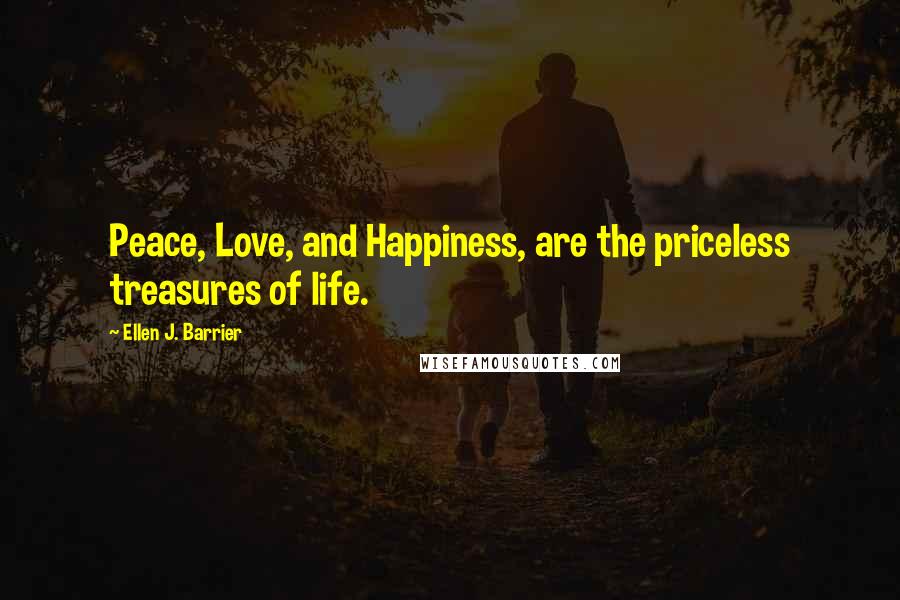 Ellen J. Barrier Quotes: Peace, Love, and Happiness, are the priceless treasures of life.