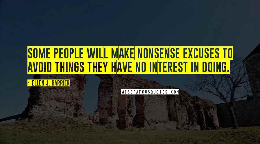 Ellen J. Barrier Quotes: Some people will make nonsense excuses to avoid things they have no interest in doing.