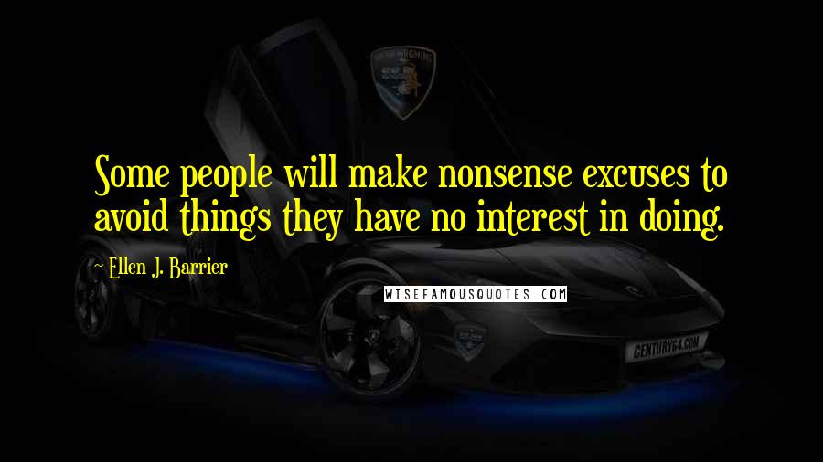 Ellen J. Barrier Quotes: Some people will make nonsense excuses to avoid things they have no interest in doing.