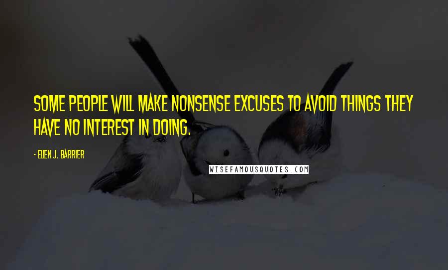 Ellen J. Barrier Quotes: Some people will make nonsense excuses to avoid things they have no interest in doing.