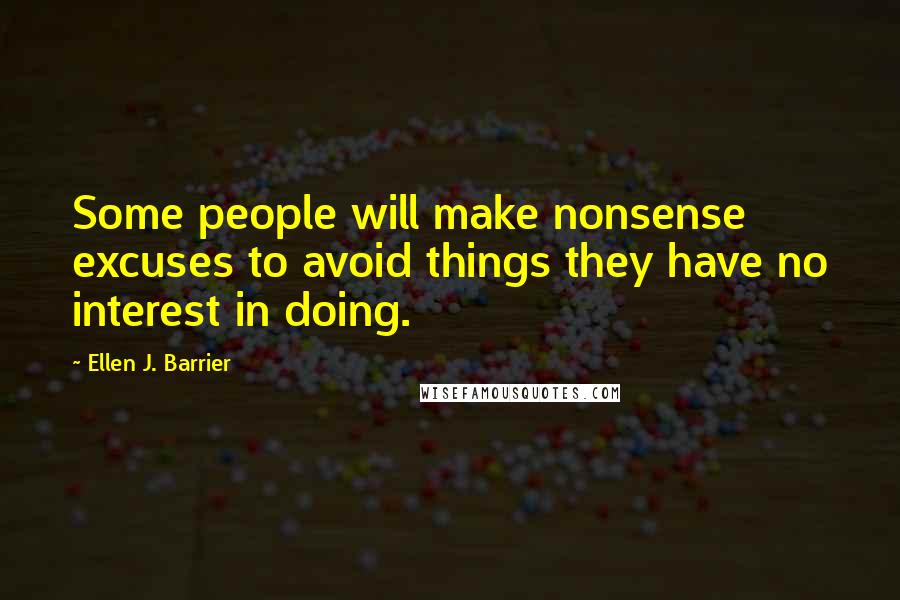 Ellen J. Barrier Quotes: Some people will make nonsense excuses to avoid things they have no interest in doing.