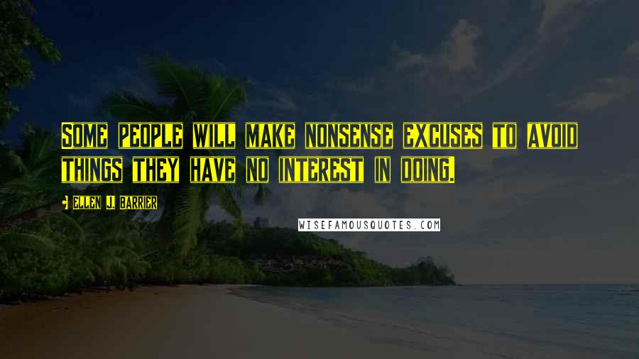 Ellen J. Barrier Quotes: Some people will make nonsense excuses to avoid things they have no interest in doing.