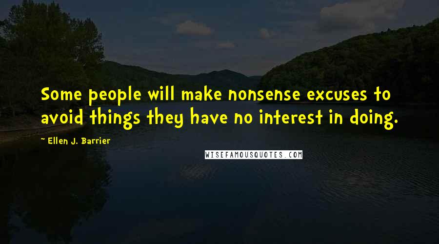 Ellen J. Barrier Quotes: Some people will make nonsense excuses to avoid things they have no interest in doing.