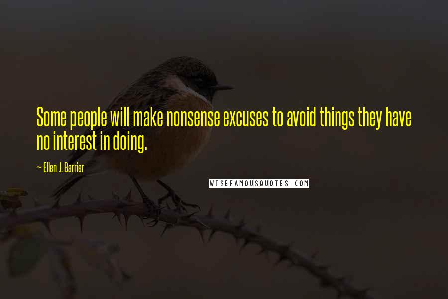 Ellen J. Barrier Quotes: Some people will make nonsense excuses to avoid things they have no interest in doing.