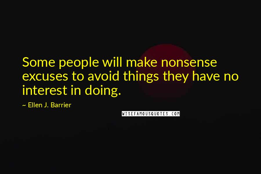 Ellen J. Barrier Quotes: Some people will make nonsense excuses to avoid things they have no interest in doing.