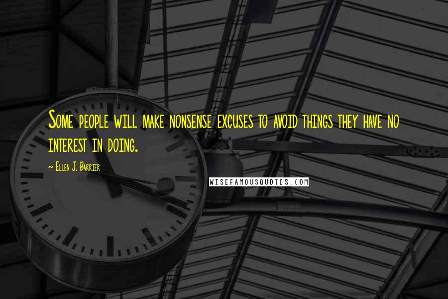 Ellen J. Barrier Quotes: Some people will make nonsense excuses to avoid things they have no interest in doing.