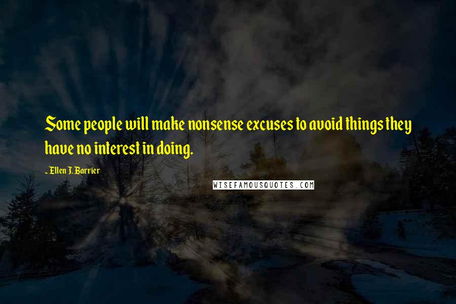 Ellen J. Barrier Quotes: Some people will make nonsense excuses to avoid things they have no interest in doing.