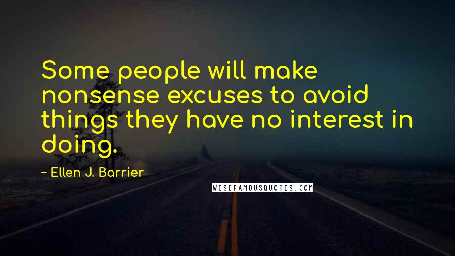 Ellen J. Barrier Quotes: Some people will make nonsense excuses to avoid things they have no interest in doing.