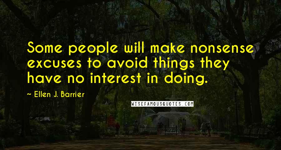 Ellen J. Barrier Quotes: Some people will make nonsense excuses to avoid things they have no interest in doing.