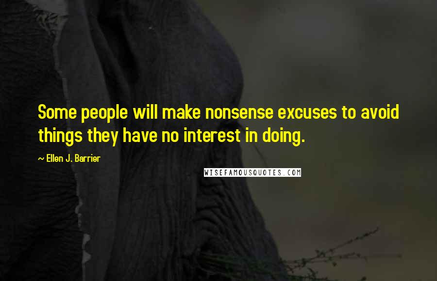 Ellen J. Barrier Quotes: Some people will make nonsense excuses to avoid things they have no interest in doing.