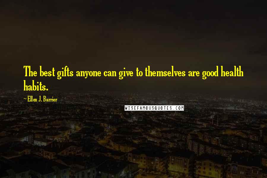 Ellen J. Barrier Quotes: The best gifts anyone can give to themselves are good health habits.