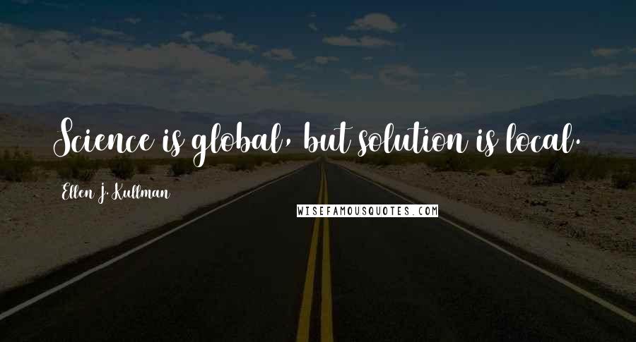 Ellen J. Kullman Quotes: Science is global, but solution is local.