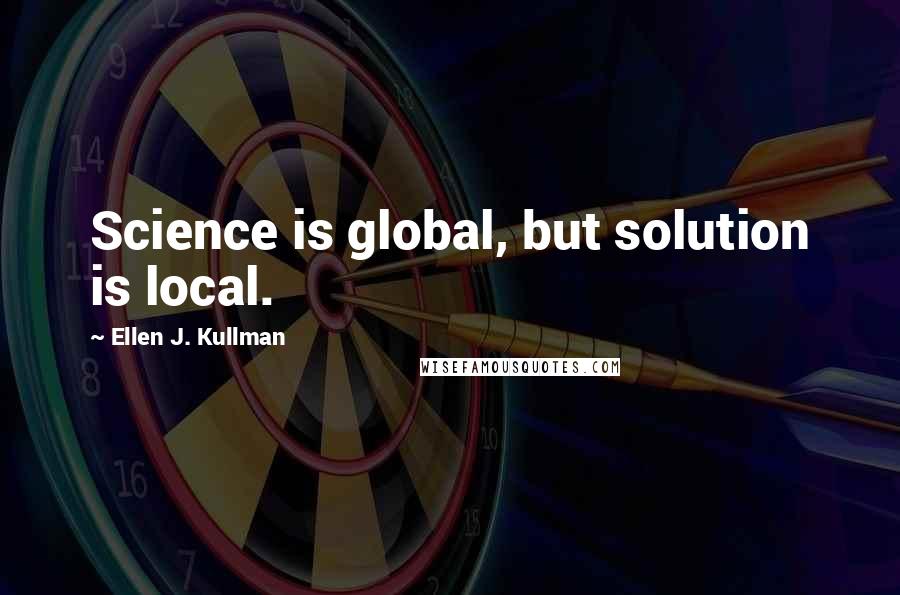 Ellen J. Kullman Quotes: Science is global, but solution is local.