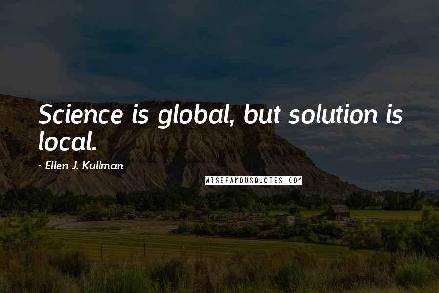 Ellen J. Kullman Quotes: Science is global, but solution is local.