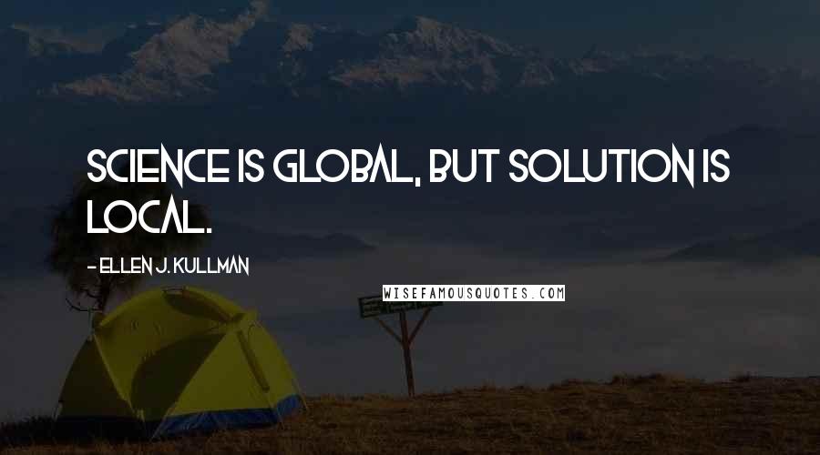 Ellen J. Kullman Quotes: Science is global, but solution is local.