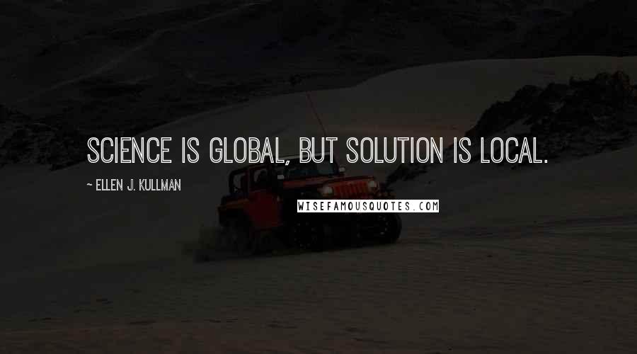 Ellen J. Kullman Quotes: Science is global, but solution is local.